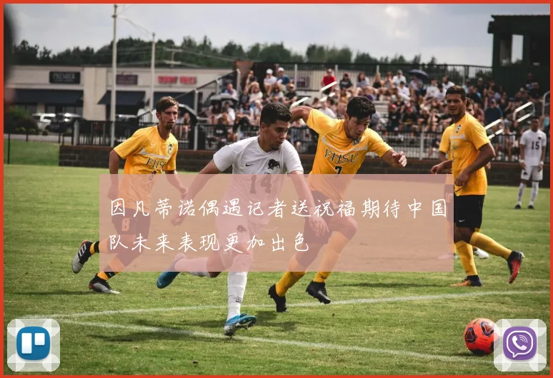 因凡蒂诺偶遇记者送祝福期待中国队未来表现更加出色