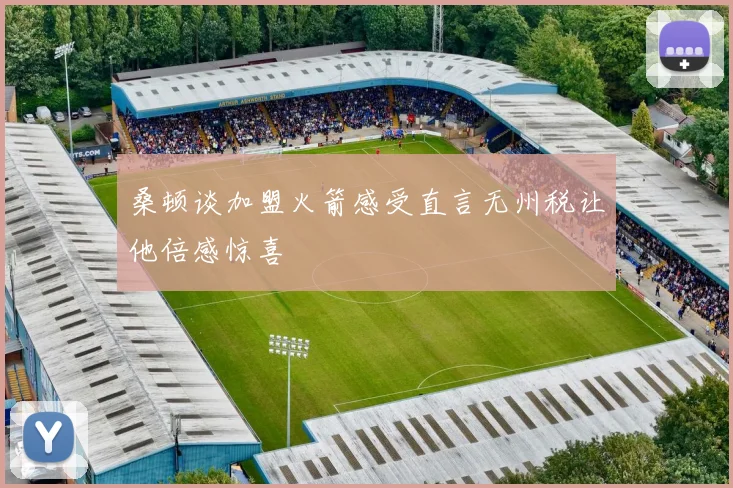 桑顿谈加盟火箭感受直言无州税让他倍感惊喜