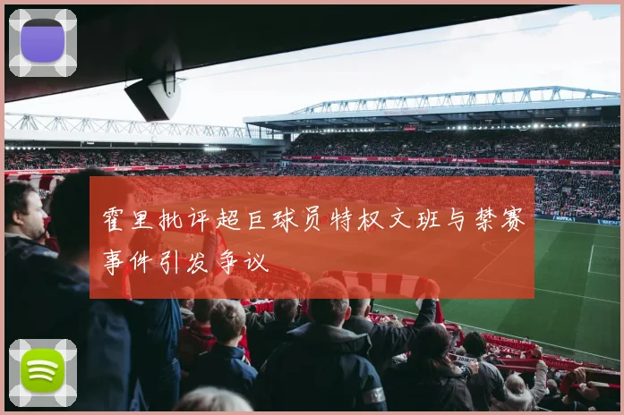 霍里批评超巨球员特权文班与禁赛事件引发争议